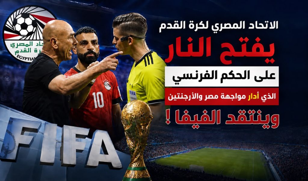 الاتحاد المصري لكرة القدم يفتح النار على الحكم الفرنسي الذي أدار مواجهة مصر والأرجنتين وينتقد الفيفا !