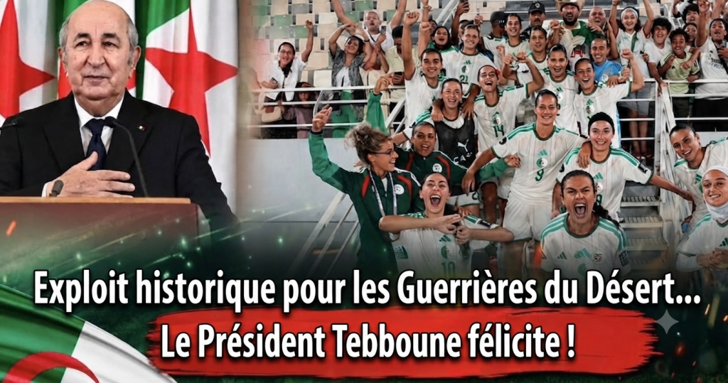 Un exploit historique pour les « Guerrières du désert »… et le président Tebboune félicite !