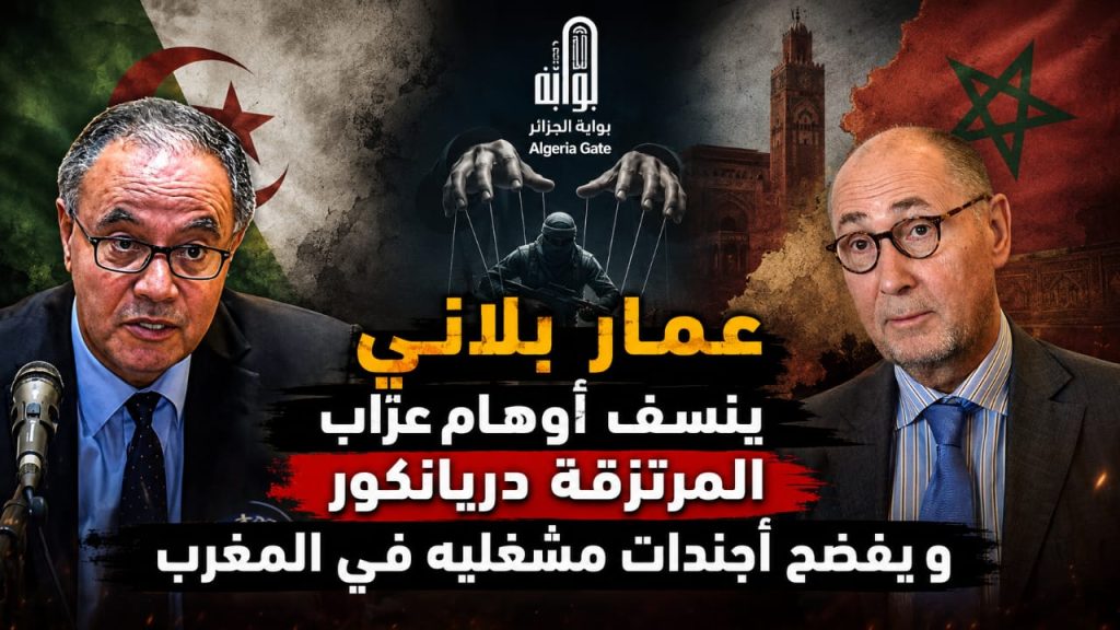 عمار بلاني ينسف أوهام عراب المرتزقة دريانكور ويفضح أجندات مُشغليه في المغرب !