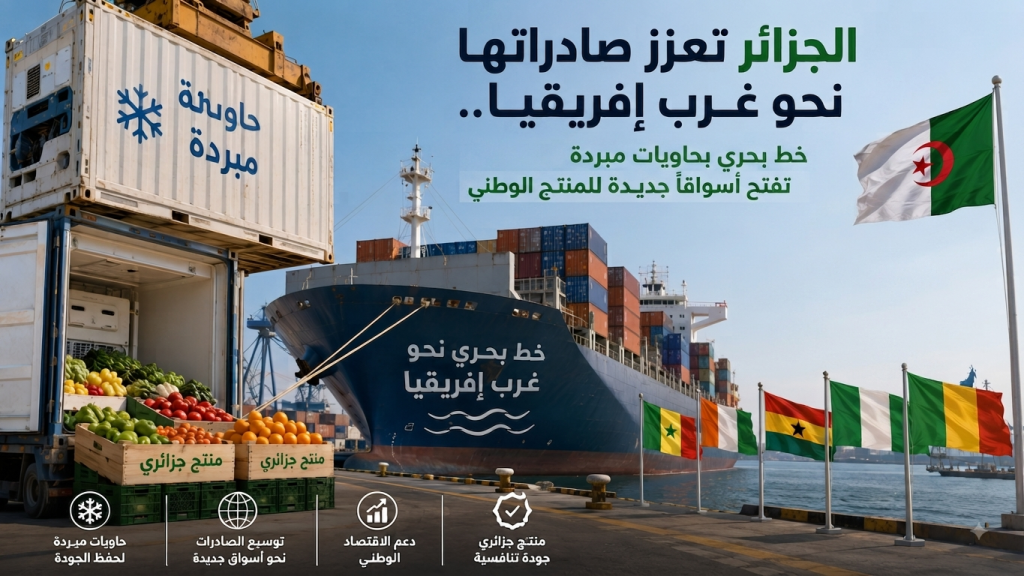 الجزائر تعزز صادراتها نحو غرب إفريقيا.. خط بحري بحاويات مبردة تفتح أسواقًا جديدة للمنتج الوطني