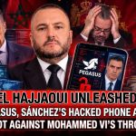 El Hajjaoui Unleashed: Pegasus, Sánchez’s Hacked Phone and a Plot Against Mohammed VI’s Throne