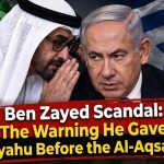 Ben Zayed Scandal: The Warning He Gave Netanyahu Before the Al-Aqsa Flood