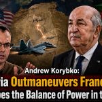 Andrew Korybko: “Algeria Outmaneuvers France and Reshapes the Balance of Power in the Sahel”