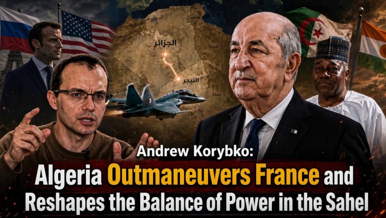 Andrew Korybko: “Algeria Outmaneuvers France and Reshapes the Balance of Power in the Sahel”